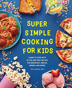 Super Simple Cooking For Kids: Learn To Cook With 50 Fun And Easy Recipes For Breakfast, Snacks, Dinner, And More! (Super Simple Kids Cookbooks)
