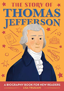 The Story Of Thomas Jefferson: A Biography Book For New Readers (The Story Of: A Biography Series For New Readers) The Story Of Thomas Jefferson: A Biography Book For New Readers (The Story Of: A Biography Series For New Readers)