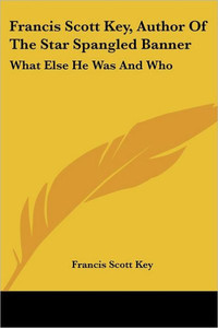 Francis Scott Key, Author Of The Star Spangled Banner: What Else He Was And Who
