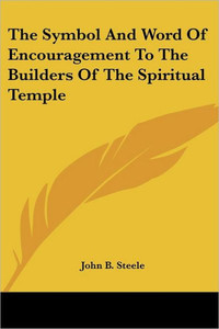 The Symbol and Word of Encouragement to the Builders of the Spiritual Temple