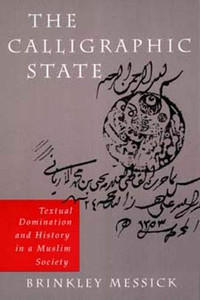 The Calligraphic State: Textual Domination And History In A Muslim Society (Volume 16) (Comparative Studies On Muslim Societies)