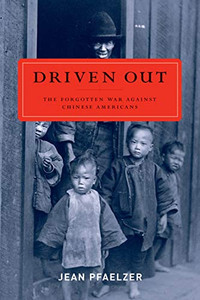 Driven Out: The Forgotten War Against Chinese Americans Driven Out: The Forgotten War Against Chinese Americans