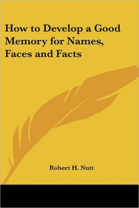 How to Develop a Good Memory for Names, Faces and Facts