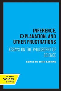 Inference, Explanation, And Other Frustrations: Essays In The Philosophy Of Science (Volume 14) (Pittsburgh Series In Philosophy And History Of Science) - Paperback