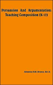 Persuasion And Argumentation: Teaching Composition (K-13)