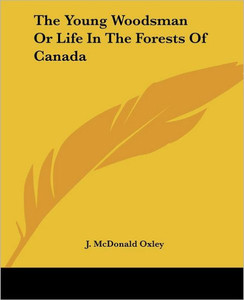 The Young Woodsman Or Life In The Forests Of Canada