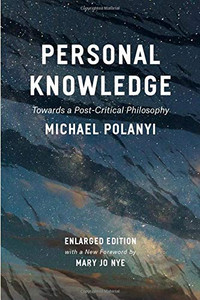 Personal Knowledge: Towards A Post-Critical Philosophy Personal Knowledge: Towards A Post-Critical Philosophy