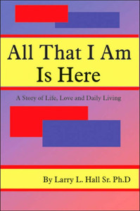 All That I Am Is Here: A Story of Life, Love and Daily Living
