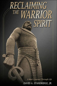 Reclaiming the Warrior Spirit: A Man's Journey Through Life