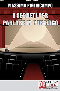 I Segreti Per Parlare In Pubblico: Tecniche E Strategie Di Comunicazione Verbale (Italian Edition)