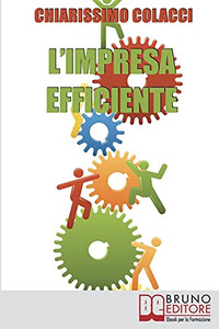 L’Impresa Efficiente: Strategie Per Ottimizzare Le Risorse E La Qualita` Dei Prodotti Aziendali (Italian Edition)