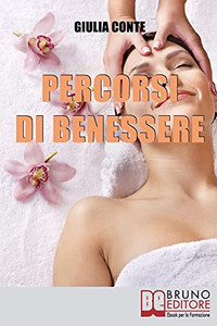 Percorsi Di Benessere: Metodi E Rimedi Naturali Per Ritrovare Il Tuo Equilibrio Psico-Fisico (Italian Edition)
