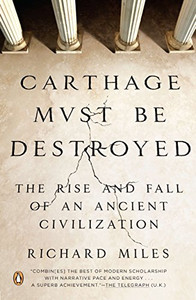 Carthage Must Be Destroyed: The Rise And Fall Of An Ancient Civilization