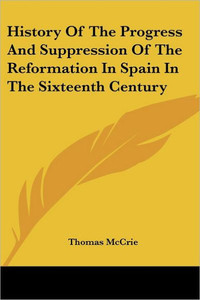 History Of The Progress And Suppression Of The Reformation In Spain In The Sixteenth Century