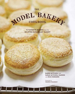 The Model Bakery Cookbook: 75 Favorite Recipes From The Beloved Napa Valley Bakery (Baking Cookbook, Bread Baking, Baking Bible Cookbook)