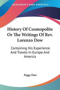 History Of Cosmopolite Or The Writings Of Rev. Lorenzo Dow: Containing His Experience And Travels In Europe And America