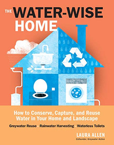 The Water-Wise Home: How To Conserve, Capture, And Reuse Water In Your Home And Landscape