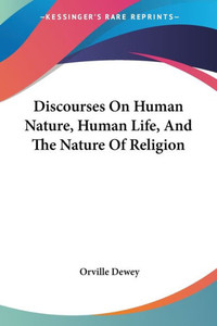 Discourses On Human Nature, Human Life, And The Nature Of Religion