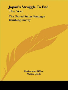 Japan's Struggle To End The War: The United States Strategic Bombing Survey