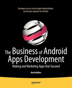 The Business of Android Apps Development: Making and Marketing Apps That Succeed