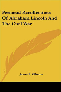 Personal Recollections Of Abraham Lincoln And The Civil War
