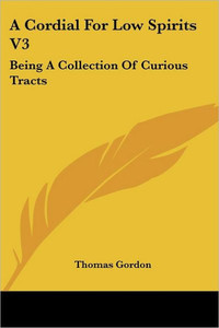A Cordial For Low Spirits V3: Being A Collection Of Curious Tracts