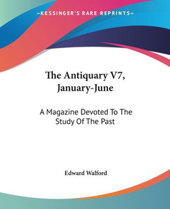 The Antiquary V7, January-June: A Magazine Devoted To The Study Of The Past