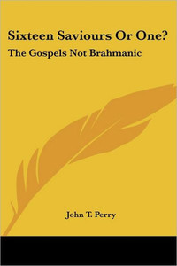 Sixteen Saviours Or One?: The Gospels Not Brahmanic