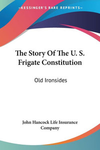 The Story Of The U. S. Frigate Constitution: Old Ironsides