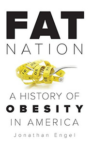 Fat Nation: A History Of Obesity In America Fat Nation: A History Of Obesity In America