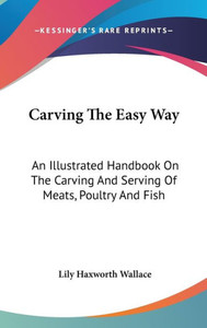 Carving The Easy Way: An Illustrated Handbook On The Carving And Serving Of Meats, Poultry And Fish