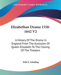 Elizabethan Drama 1558-1642 V2: A History Of The Drama In England From The Accession Of Queen Elizabeth To The Closing Of The Theaters