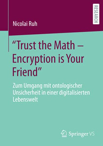 "Trust The Math Â Encryption Is Your Friend": Zum Umgang Mit Ontologischer Unsicherheit In Einer Digitalisierten Lebenswelt (German Edition)