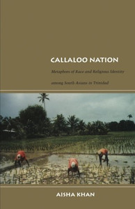 Callaloo Nation: Metaphors Of Race And Religious Identity Among South Asians In Trinidad (Latin America Otherwise)