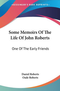 Some Memoirs Of The Life Of John Roberts: One Of The Early Friends