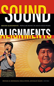 Sound Alignments: Popular Music In Asia'S Cold Wars - Hardcover Sound Alignments: Popular Music In Asia'S Cold Wars - Hardcover