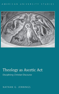 Theology as Ascetic Act: Disciplining Christian Discourse