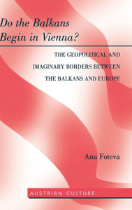 Do the Balkans Begin in Vienna? The Geopolitical and Imaginary Borders between the Balkans and Europe: The Geopolitical and imaginary borders between