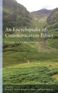 An Encyclopedia of Communication Ethics: Goods in Contention