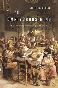 The Omnivorous Mind: Our Evolving Relationship With Food The Omnivorous Mind: Our Evolving Relationship With Food