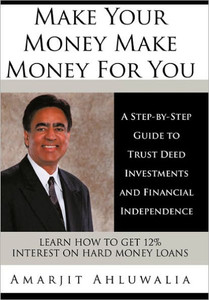 Make Your Money Make Money for You: A Step-By-Step Guide to Trust Deed Investments and Financial Independence