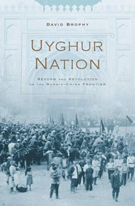 Uyghur Nation: Reform And Revolution On The Russia-China Frontier Uyghur Nation: Reform And Revolution On The Russia-China Frontier