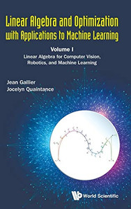Linear Algebra and Optimization with Applications to Machine Learning - Volume I: Linear Algebra for Computer Vision, Robotics, and Machine Learning Linear Algebra and Optimization with Applications to Machine Learning - Volume I: Linear Algebra for Computer Vision, Robotics, and Machine Learning