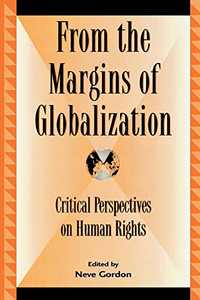 From The Margins Of Globalization: Critical Perspectives On Human Rights (Global Encounters: Studies In Comparative Political Theory) From The Margins Of Globalization: Critical Perspectives On Human Rights (Global Encounters: Studies In Comparative Political Theory)