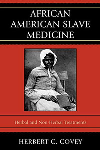 African American Slave Medicine: Herbal And Non-Herbal Treatments African American Slave Medicine: Herbal And Non-Herbal Treatments