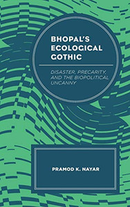 Bhopal'S Ecological Gothic: Disaster, Precarity, And The Biopolitical Uncanny (Ecocritical Theory And Practice) Bhopal'S Ecological Gothic: Disaster, Precarity, And The Biopolitical Uncanny (Ecocritical Theory And Practice)