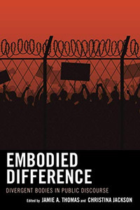 Embodied Difference: Divergent Bodies In Public Discourse Embodied Difference: Divergent Bodies In Public Discourse