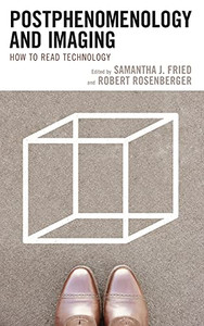 Postphenomenology And Imaging: How To Read Technology (Postphenomenology And The Philosophy Of Technology) Postphenomenology And Imaging: How To Read Technology (Postphenomenology And The Philosophy Of Technology)