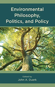 Environmental Philosophy, Politics, And Policy Environmental Philosophy, Politics, And Policy