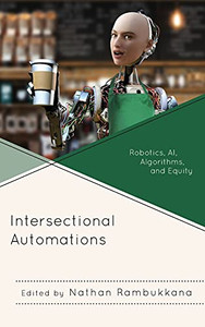 Intersectional Automations: Robotics, Ai, Algorithms, And Equity Intersectional Automations: Robotics, Ai, Algorithms, And Equity